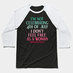 My Body My Choice Feminist Patriotic 4th Of July Funny Feminism Quote Baseball T-Shirt